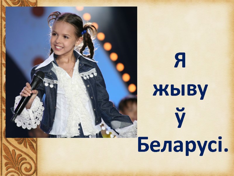 Я  жыву ў  Беларусі.